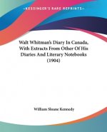 Walt Whitman's Diary In Canada, With Extracts From Other Of His Diaries And Literary Notebooks (1904)