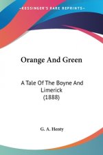 Orange And Green: A Tale Of The Boyne And Limerick (1888)