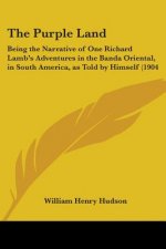 The Purple Land: Being the Narrative of One Richard Lamb's Adventures in the Banda Oriental, in South America, as Told by Himself (1904