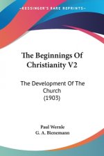 The Beginnings Of Christianity V2: The Development Of The Church (1903)