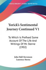 Yorick's Sentimental Journey Continued V1: To Which Is Prefixed Some Account Of The Life And Writings Of Mr. Sterne (1902)