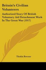Britain's Civilian Volunteers: Authorized Story Of British Voluntary Aid Detachment Work In The Great War (1917)