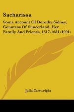 Sacharissa: Some Account Of Dorothy Sidney, Countess Of Sunderland, Her Family And Friends, 1617-1684 (1901)