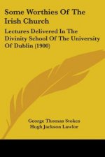 Some Worthies Of The Irish Church: Lectures Delivered In The Divinity School Of The University Of Dublin (1900)