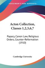 Acton Collection, Classes 1,2,3,6,7: Papacy, Canon Law, Religious Orders, Counter-Reformation (1910)