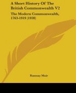 A Short History Of The British Commonwealth V2: The Modern Commonwealth, 1763-1919 (1920)