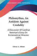 Philomythus, An Antidote Against Credulity: A Discussion Of Cardinal Newman's Essay On Ecclesiastical Miracles (1891)