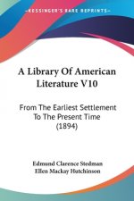 A Library Of American Literature V10: From The Earliest Settlement To The Present Time (1894)