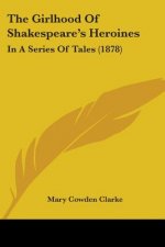 The Girlhood Of Shakespeare's Heroines: In A Series Of Tales (1878)