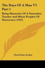 The Days of a Man V2 Part 1: Being Memories of a Naturalist, Teacher and Minor Prophet of Democracy (1922)