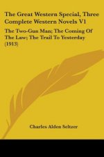 The Great Western Special, Three Complete Western Novels V1: The Two-Gun Man; The Coming Of The Law; The Trail To Yesterday (1913)