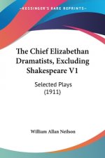 The Chief Elizabethan Dramatists, Excluding Shakespeare V1: Selected Plays (1911)