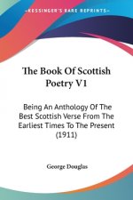 The Book Of Scottish Poetry V1: Being An Anthology Of The Best Scottish Verse From The Earliest Times To The Present (1911)