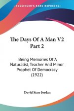 The Days of a Man V2 Part 2: Being Memories of a Naturalist, Teacher and Minor Prophet of Democracy (1922)