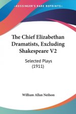 The Chief Elizabethan Dramatists, Excluding Shakespeare V2: Selected Plays (1911)