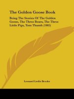 The Golden Goose Book: Being The Stories Of The Golden Goose, The Three Bears, The Three Little Pigs, Tom Thumb (1905)