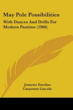 May Pole Possibilities: With Dances And Drills For Modern Pastime (1906)