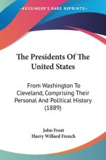 The Presidents Of The United States: From Washington To Cleveland, Comprising Their Personal And Political History (1889)