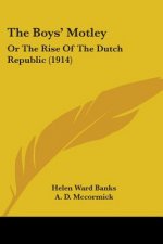 The Boys' Motley: Or The Rise Of The Dutch Republic (1914)