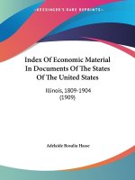 Index Of Economic Material In Documents Of The States Of The United States: Illinois, 1809-1904 (1909)