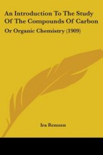 An Introduction To The Study Of The Compounds Of Carbon: Or Organic Chemistry (1909)