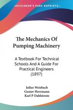 The Mechanics Of Pumping Machinery: A Textbook For Technical Schools And A Guide For Practical Engineers (1897)