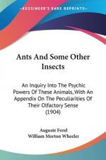 Ants And Some Other Insects: An Inquiry Into The Psychic Powers Of These Animals, With An Appendix On The Peculiarities Of Their Olfactory Sense (1