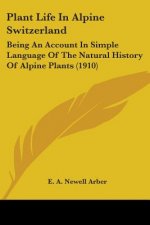 Plant Life In Alpine Switzerland: Being An Account In Simple Language Of The Natural History Of Alpine Plants (1910)