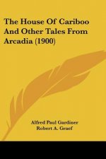 The House Of Cariboo And Other Tales From Arcadia (1900)
