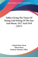 Tables Giving The Times Of Rising And Setting Of The Sun And Moon, 1917 And 1918 (1917)
