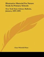 Illustrative Material For Nature Study In Primary Schools: New York State Library Bulletin, January, 1899 (1899)