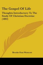 The Gospel Of Life: Thoughts Introductory To The Study Of Christian Doctrine (1892)