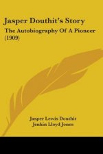 Jasper Douthit's Story: The Autobiography Of A Pioneer (1909)