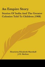 An Empire Story: Stories Of India And The Greater Colonies Told To Children (1908)