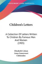 Children's Letters: A Collection Of Letters Written To Children By Famous Men And Women (1905)