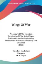 Wings Of War: An Account Of The Important Contribution Of The United States To Aircraft Invention, Engineering, Development And Prod