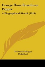 George Dana Boardman Pepper: A Biographical Sketch (1914)