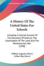 A History Of The United States For Schools: Including A Concise Account Of The Discovery Of America, The Colonization Of The Land, And The Revolutiona