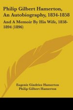 Philip Gilbert Hamerton, An Autobiography, 1834-1858: And A Memoir By His Wife, 1858-1894 (1896)