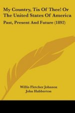 My Country, Tis Of Thee! Or The United States Of America: Past, Present And Future (1892)