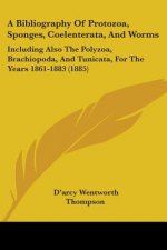 A Bibliography Of Protozoa, Sponges, Coelenterata, And Worms: Including Also The Polyzoa, Brachiopoda, And Tunicata, For The Years 1861-1883 (1885)