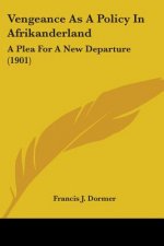 Vengeance As A Policy In Afrikanderland: A Plea For A New Departure (1901)