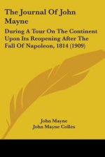 The Journal Of John Mayne: During A Tour On The Continent Upon Its Reopening After The Fall Of Napoleon, 1814 (1909)