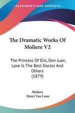The Dramatic Works Of Moliere V2: The Princess Of Elis, Don Juan, Love Is The Best Doctor And Others (1879)