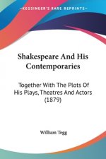 Shakespeare And His Contemporaries: Together With The Plots Of His Plays, Theatres And Actors (1879)