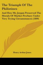 The Triumph Of The Philistines: And How Mr. Jorgan Preserved The Morals Of Market Pewbury Under Very Trying Circumstances (1899)