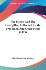 The Bishop And The Caterpillar, As Recited By Mr. Brandram, And Other Pieces (1893)