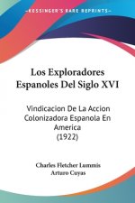Los Exploradores Espanoles del Siglo XVI: Vindicacion de La Accion Colonizadora Espanola En America (1922)