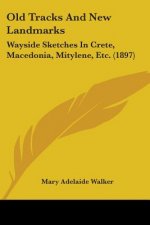 Old Tracks And New Landmarks: Wayside Sketches In Crete, Macedonia, Mitylene, Etc. (1897)
