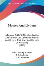 Mosses And Lichens: A Popular Guide To The Identification And Study Of Our Commoner Mosses And Lichens, Their Uses, And Methods Of Preserv